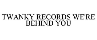 TWANKY RECORDS WE'RE BEHIND YOU