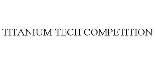 TITANIUM TECH COMPETITION