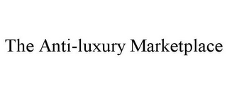 THE ANTI-LUXURY MARKETPLACE