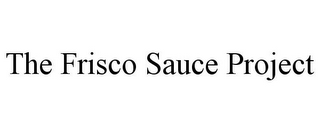 THE FRISCO SAUCE PROJECT