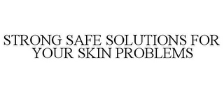 STRONG SAFE SOLUTIONS FOR YOUR SKIN PROBLEMS