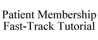 PATIENT MEMBERSHIP FAST-TRACK TUTORIAL