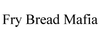 FRY BREAD MAFIA