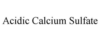 ACIDIC CALCIUM SULFATE