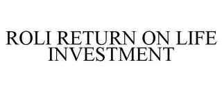 ROLI RETURN ON LIFE INVESTMENT