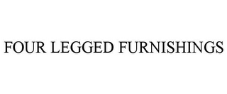 FOUR LEGGED FURNISHINGS