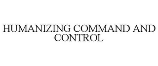 HUMANIZING COMMAND AND CONTROL