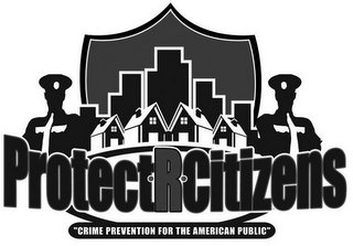 PROTECT R CITIZENS "CRIME PREVENTION FOR THE AMERICAN PUBLIC"