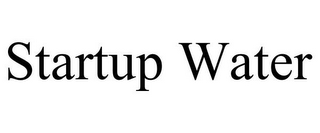 STARTUP WATER