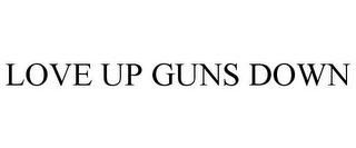 LOVE UP GUNS DOWN