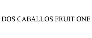 DOS CABALLOS FRUIT ONE