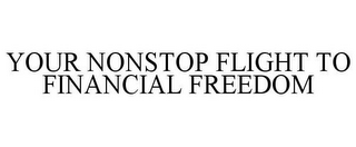 YOUR NONSTOP FLIGHT TO FINANCIAL FREEDOM