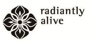 RADIANTLY ALIVE