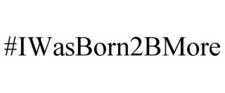 #IWASBORN2BMORE