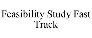 FEASIBILITY STUDY FAST TRACK