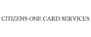 CITIZENS ONE CARD SERVICES