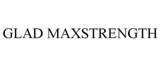 GLAD MAXSTRENGTH