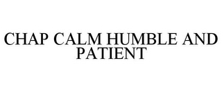 CHAP CALM HUMBLE AND PATIENT