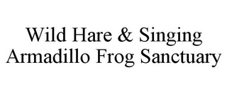 WILD HARE & SINGING ARMADILLO FROG SANCTUARY