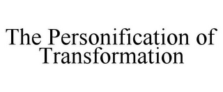 THE PERSONIFICATION OF TRANSFORMATION