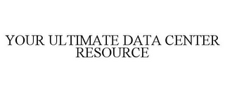 YOUR ULTIMATE DATA CENTER RESOURCE