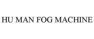 HU MAN FOG MACHINE