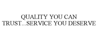 QUALITY YOU CAN TRUST...SERVICE YOU DESERVE