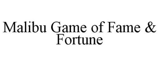 MALIBU GAME OF FAME & FORTUNE