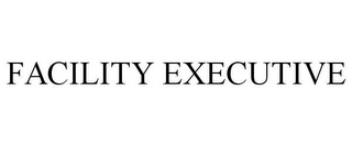 FACILITY EXECUTIVE