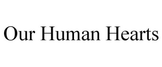 OUR HUMAN HEARTS