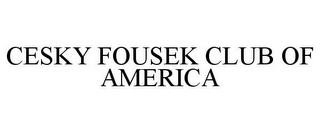 CESKY FOUSEK CLUB OF AMERICA