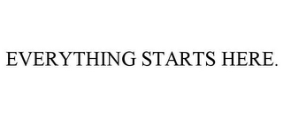 EVERYTHING STARTS HERE.