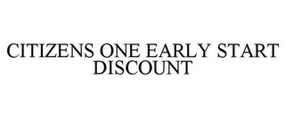 CITIZENS ONE EARLY START DISCOUNT