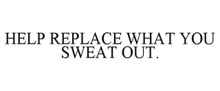 HELP REPLACE WHAT YOU SWEAT OUT.