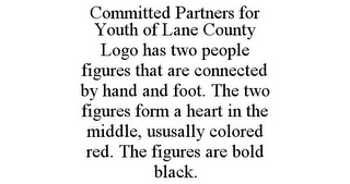 COMMITTED PARTNERS FOR YOUTH OF LANE COUNTY LOGO HAS TWO PEOPLE FIGURES THAT ARE CONNECTED BY HAND AND FOOT. THE TWO FIGURES FORM A HEART IN THE MIDDLE, USUSALLY COLORED RED. THE FIGURES ARE BOLD BLACK.