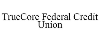 TRUECORE FEDERAL CREDIT UNION