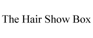 THE HAIR SHOW BOX