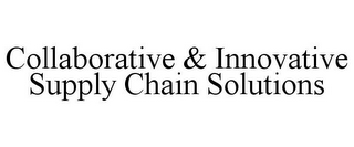 COLLABORATIVE & INNOVATIVE SUPPLY CHAIN SOLUTIONS