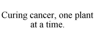 CURING CANCER, ONE PLANT AT A TIME.