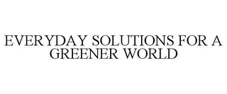 EVERYDAY SOLUTIONS FOR A GREENER WORLD