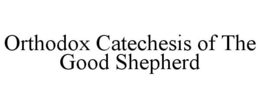 ORTHODOX CATECHESIS OF THE GOOD SHEPHERD