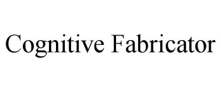 COGNITIVE FABRICATOR