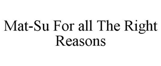 MAT-SU FOR ALL THE RIGHT REASONS