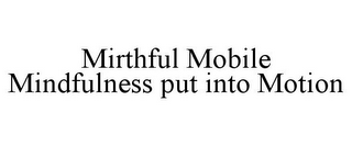 MIRTHFUL MOBILE MINDFULNESS PUT INTO MOTION