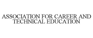 ASSOCIATION FOR CAREER AND TECHNICAL EDUCATION