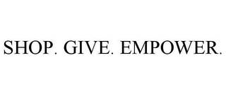 SHOP. GIVE. EMPOWER.