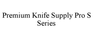 PREMIUM KNIFE SUPPLY PRO S SERIES