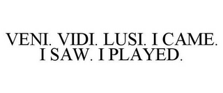 VENI. VIDI. LUSI. I CAME. I SAW. I PLAYED.