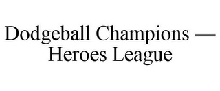 DODGEBALL CHAMPIONS - HEROES LEAGUE