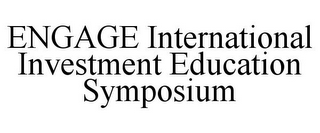 ENGAGE INTERNATIONAL INVESTMENT EDUCATION SYMPOSIUM